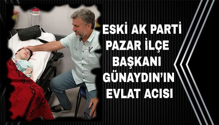 AK Parti Pazar Eski İlçe Başkanı Günaydın'ın Kızı Vefat Etti